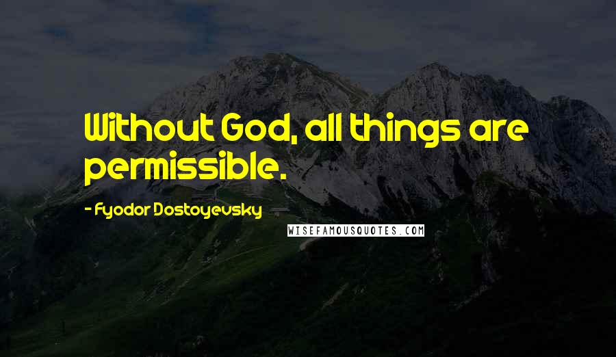 Fyodor Dostoyevsky Quotes: Without God, all things are permissible.