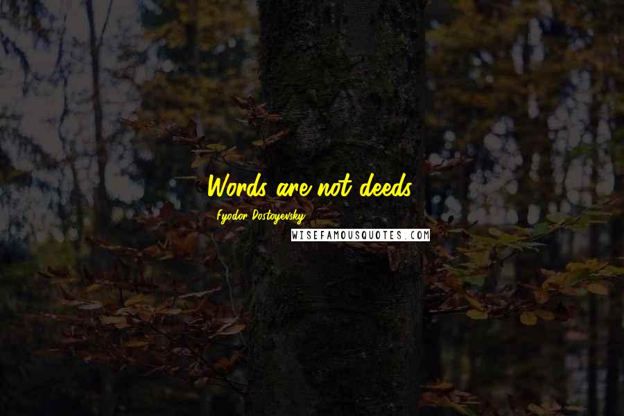 Fyodor Dostoyevsky Quotes: Words are not deeds.