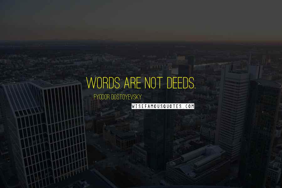 Fyodor Dostoyevsky Quotes: Words are not deeds.