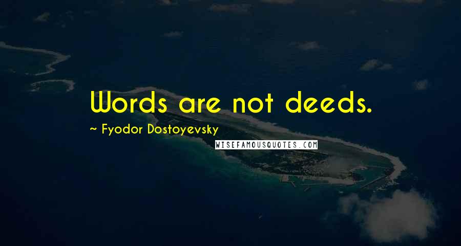 Fyodor Dostoyevsky Quotes: Words are not deeds.