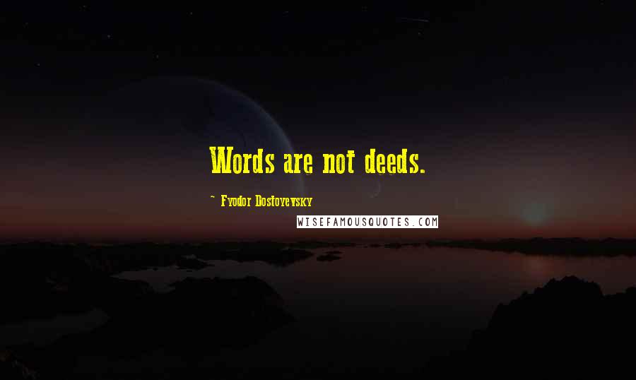 Fyodor Dostoyevsky Quotes: Words are not deeds.