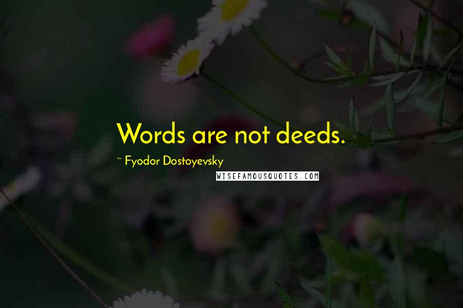 Fyodor Dostoyevsky Quotes: Words are not deeds.