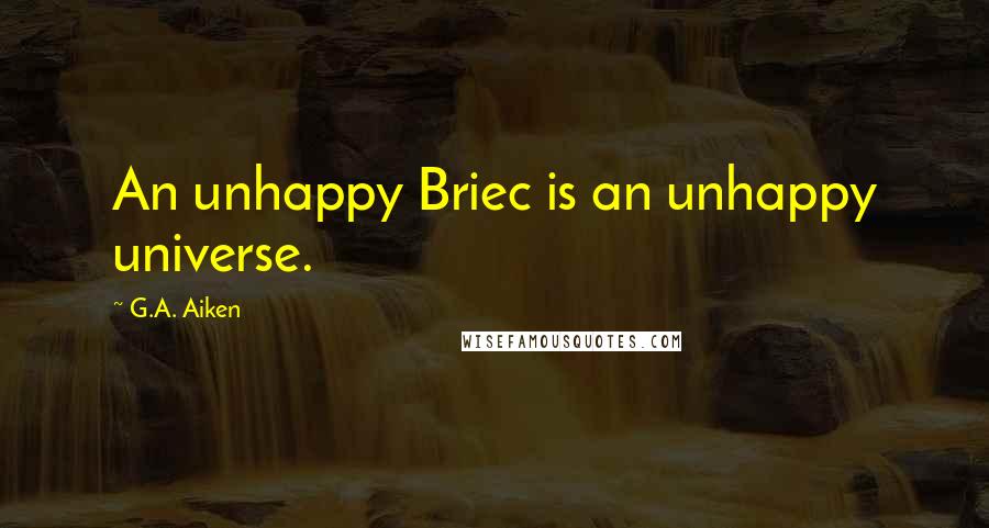 G.A. Aiken Quotes: An unhappy Briec is an unhappy universe.