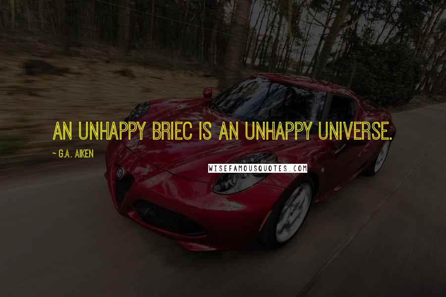 G.A. Aiken Quotes: An unhappy Briec is an unhappy universe.