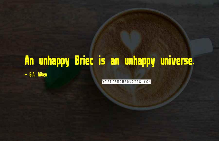 G.A. Aiken Quotes: An unhappy Briec is an unhappy universe.