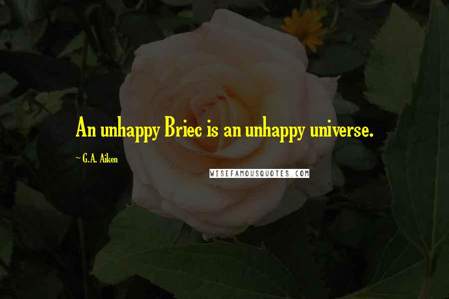 G.A. Aiken Quotes: An unhappy Briec is an unhappy universe.