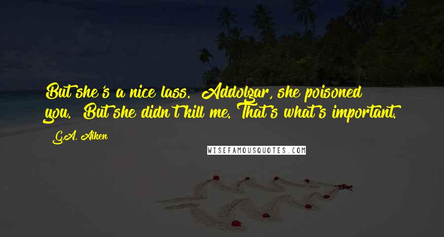 G.A. Aiken Quotes: But she's a nice lass.""Addolgar, she poisoned you.""But she didn't kill me. That's what's important.