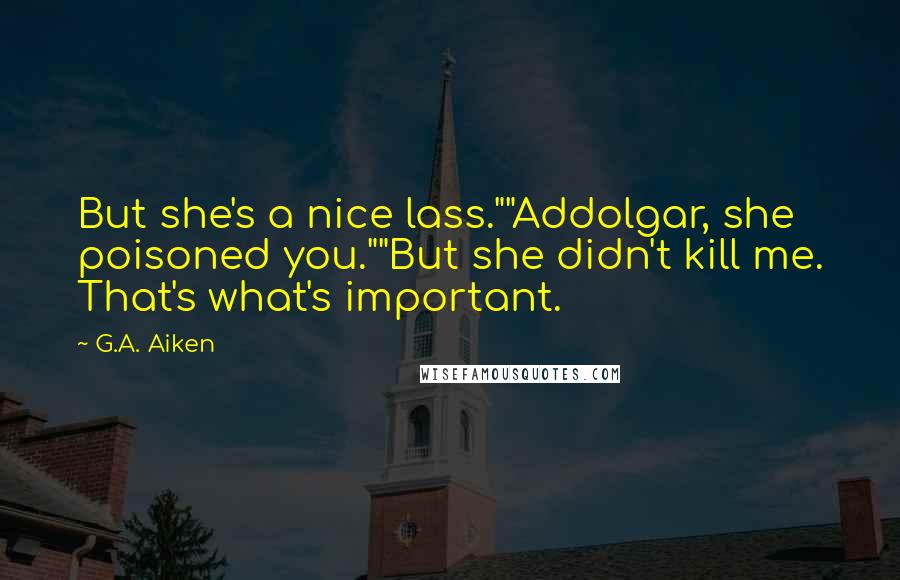 G.A. Aiken Quotes: But she's a nice lass.""Addolgar, she poisoned you.""But she didn't kill me. That's what's important.