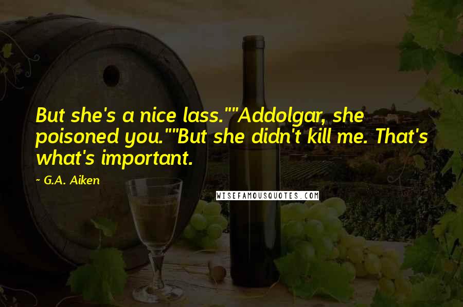 G.A. Aiken Quotes: But she's a nice lass.""Addolgar, she poisoned you.""But she didn't kill me. That's what's important.