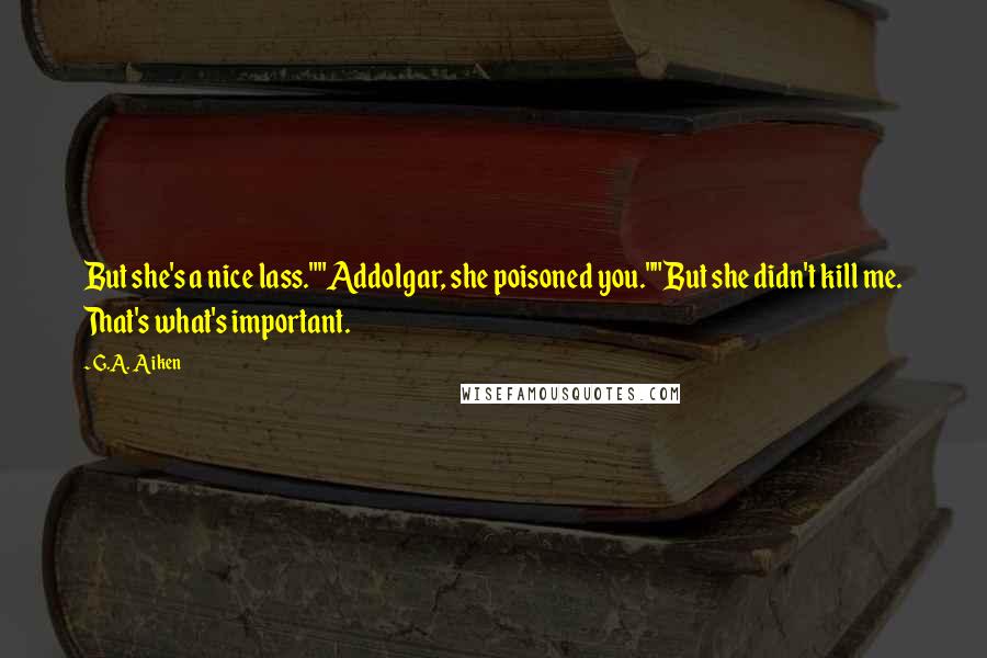 G.A. Aiken Quotes: But she's a nice lass.""Addolgar, she poisoned you.""But she didn't kill me. That's what's important.
