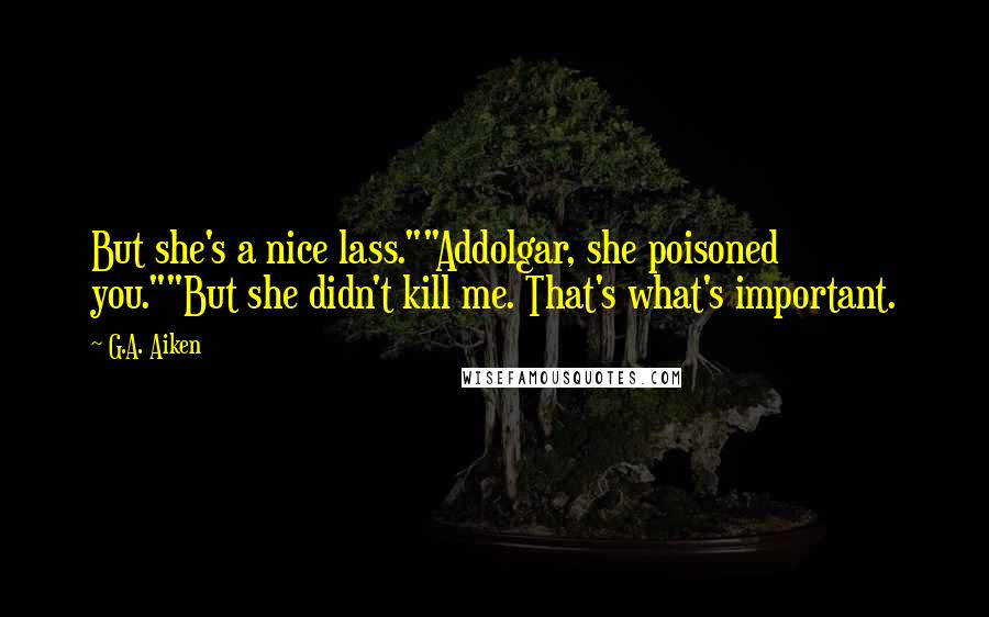 G.A. Aiken Quotes: But she's a nice lass.""Addolgar, she poisoned you.""But she didn't kill me. That's what's important.