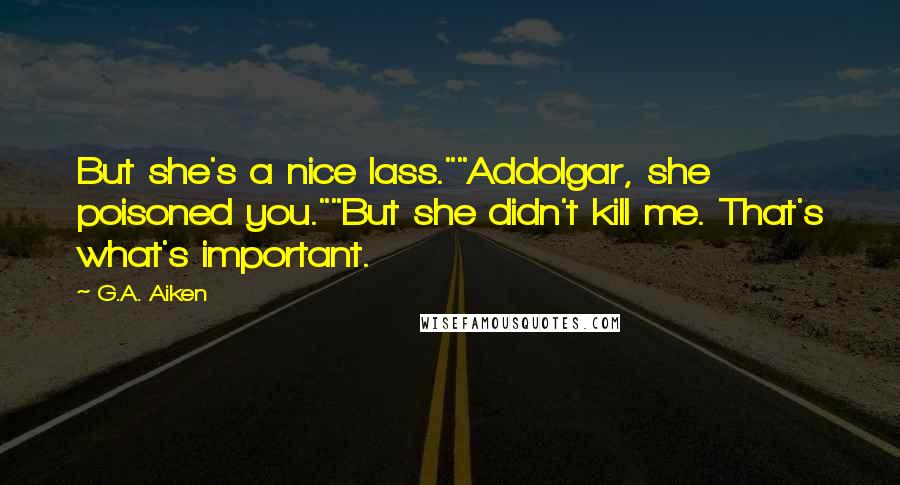 G.A. Aiken Quotes: But she's a nice lass.""Addolgar, she poisoned you.""But she didn't kill me. That's what's important.