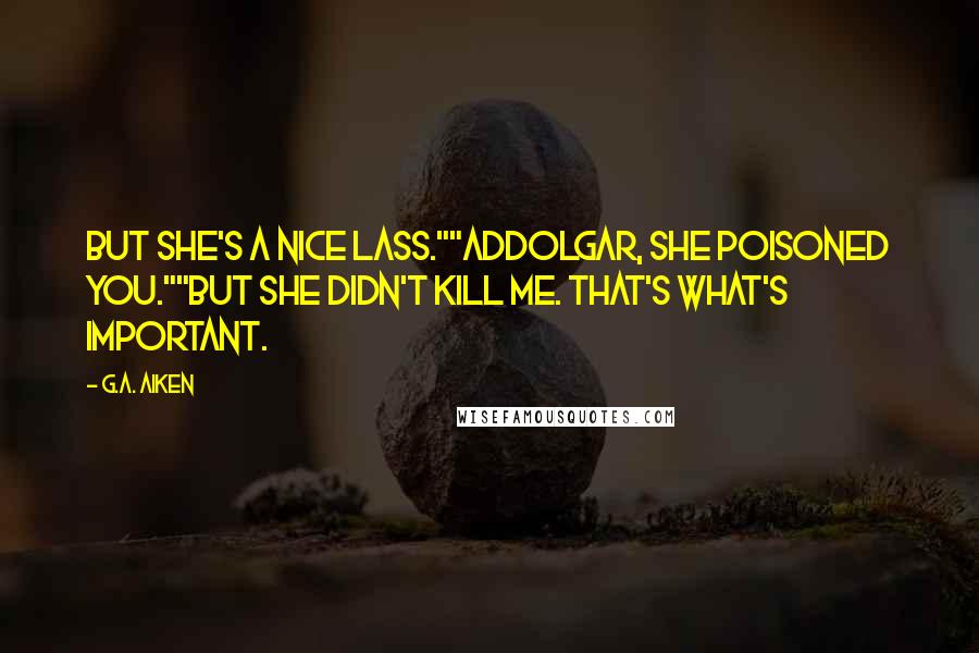 G.A. Aiken Quotes: But she's a nice lass.""Addolgar, she poisoned you.""But she didn't kill me. That's what's important.