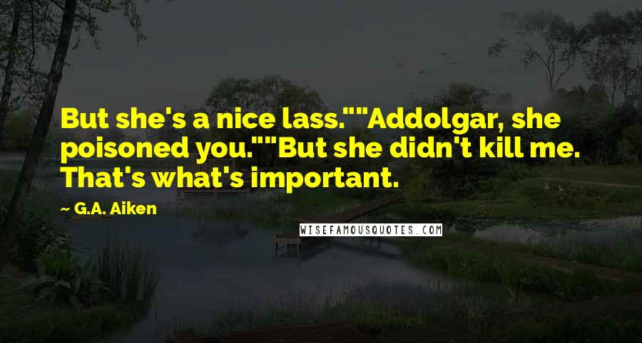 G.A. Aiken Quotes: But she's a nice lass.""Addolgar, she poisoned you.""But she didn't kill me. That's what's important.