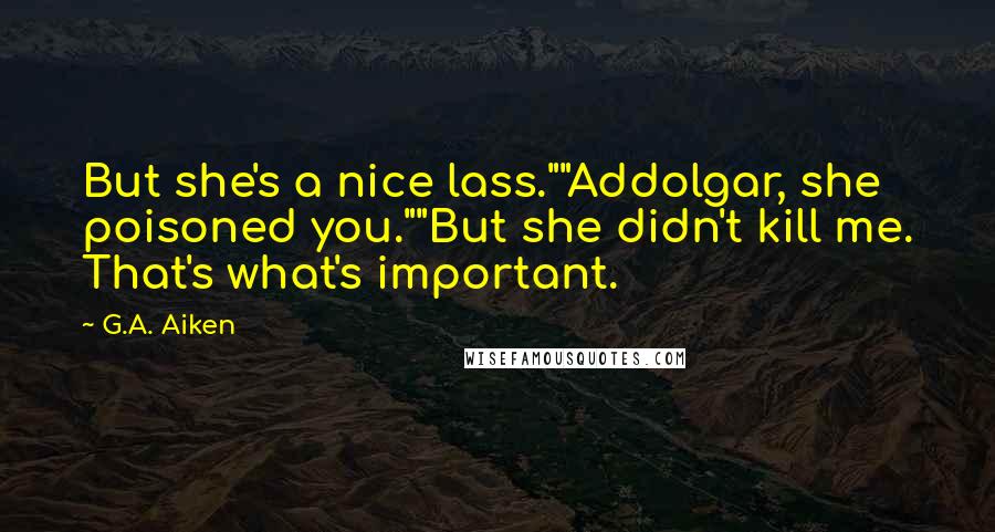 G.A. Aiken Quotes: But she's a nice lass.""Addolgar, she poisoned you.""But she didn't kill me. That's what's important.