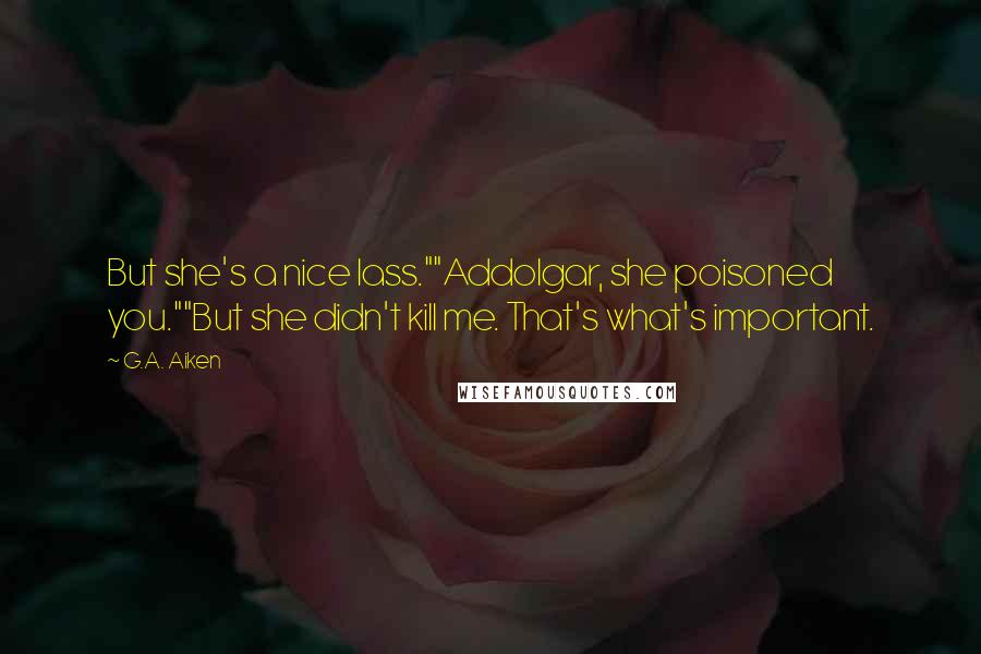 G.A. Aiken Quotes: But she's a nice lass.""Addolgar, she poisoned you.""But she didn't kill me. That's what's important.