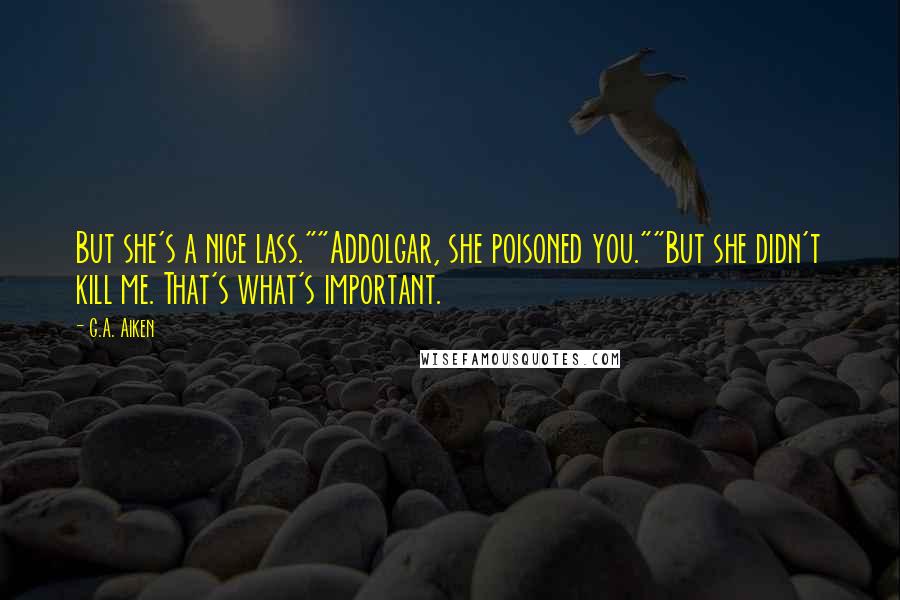 G.A. Aiken Quotes: But she's a nice lass.""Addolgar, she poisoned you.""But she didn't kill me. That's what's important.