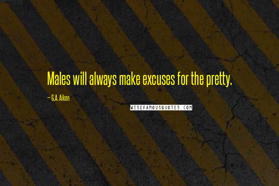 G.A. Aiken Quotes: Males will always make excuses for the pretty.