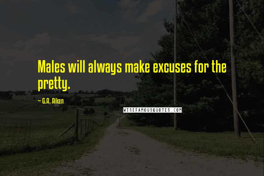G.A. Aiken Quotes: Males will always make excuses for the pretty.