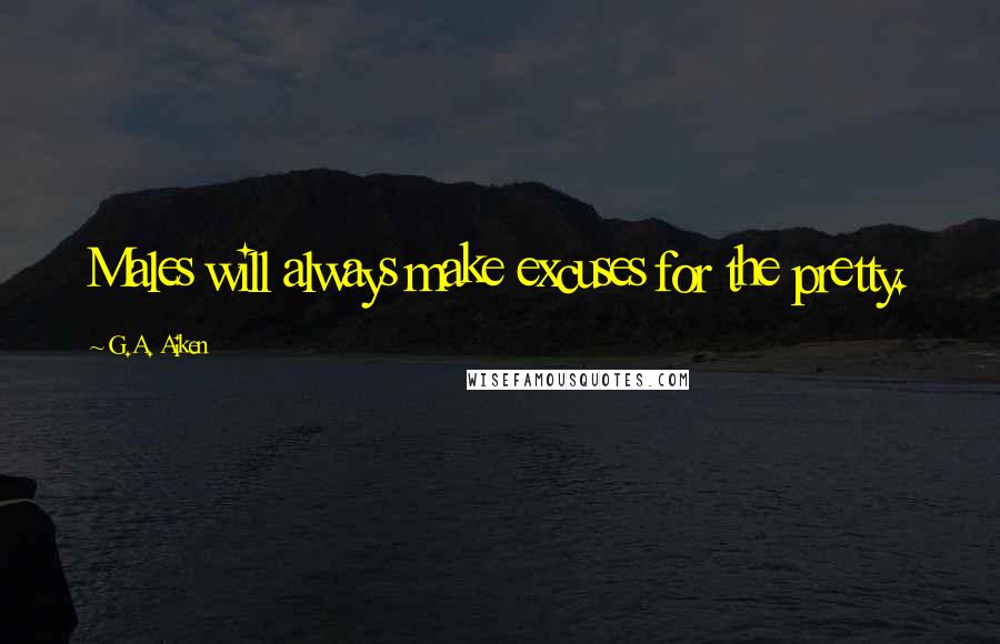 G.A. Aiken Quotes: Males will always make excuses for the pretty.