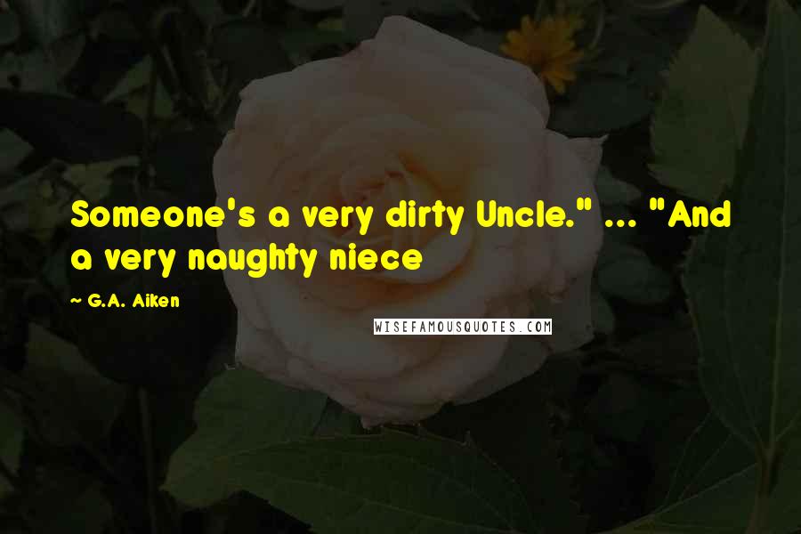 G.A. Aiken Quotes: Someone's a very dirty Uncle." ... "And a very naughty niece