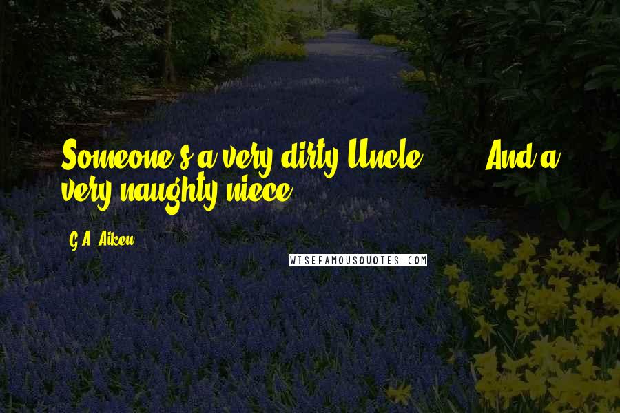 G.A. Aiken Quotes: Someone's a very dirty Uncle." ... "And a very naughty niece