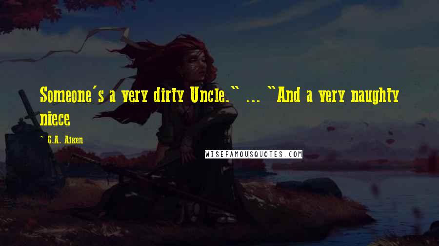 G.A. Aiken Quotes: Someone's a very dirty Uncle." ... "And a very naughty niece