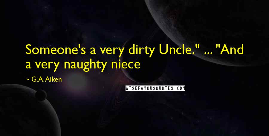 G.A. Aiken Quotes: Someone's a very dirty Uncle." ... "And a very naughty niece