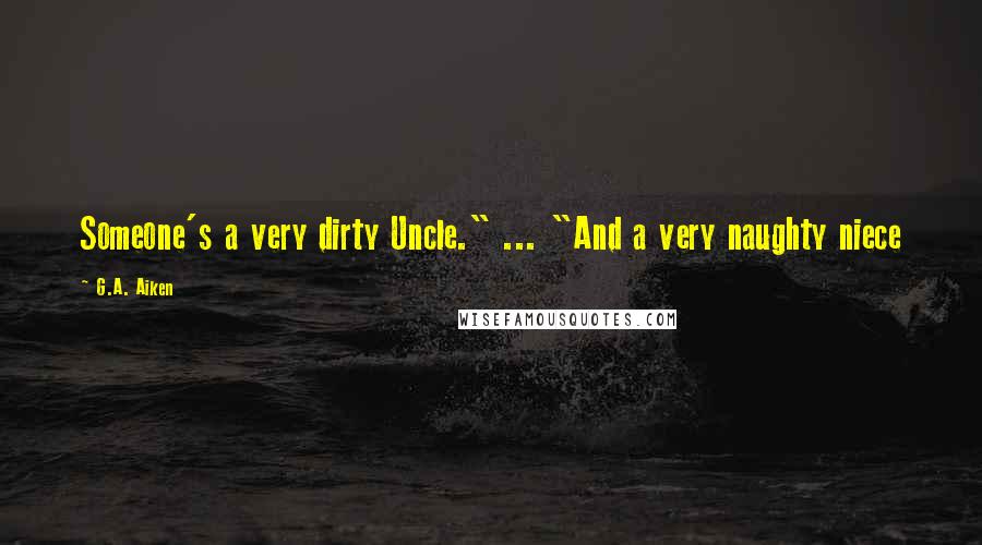 G.A. Aiken Quotes: Someone's a very dirty Uncle." ... "And a very naughty niece