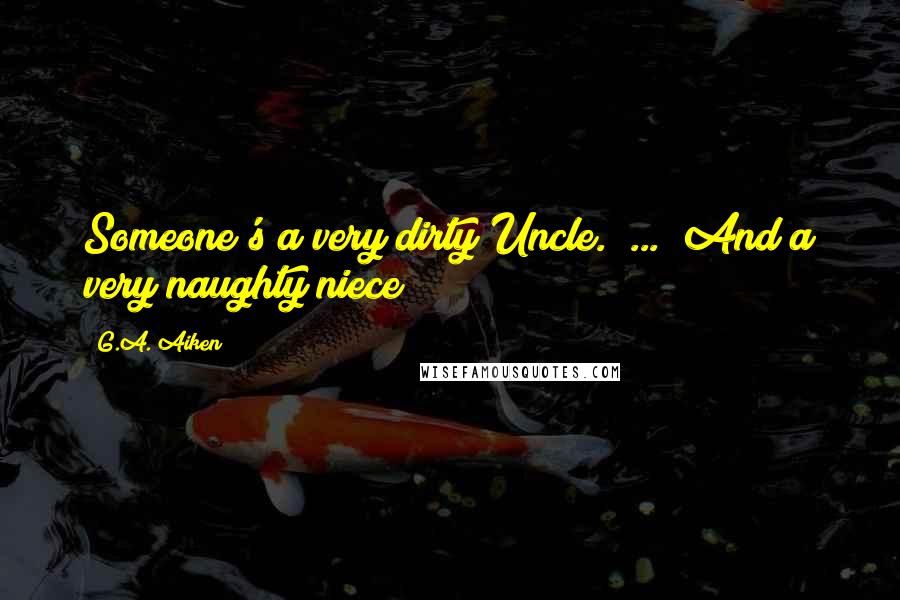 G.A. Aiken Quotes: Someone's a very dirty Uncle." ... "And a very naughty niece