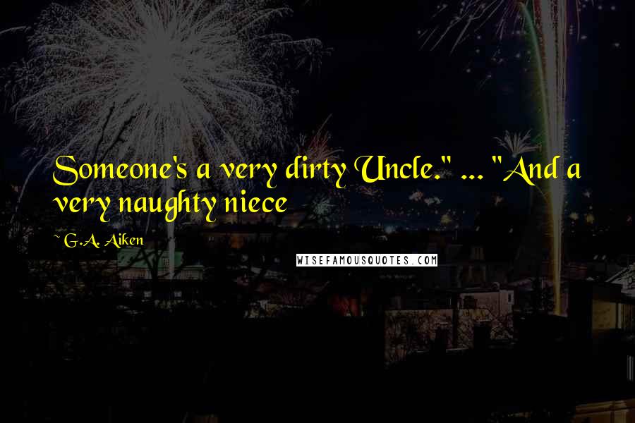 G.A. Aiken Quotes: Someone's a very dirty Uncle." ... "And a very naughty niece