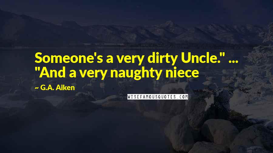 G.A. Aiken Quotes: Someone's a very dirty Uncle." ... "And a very naughty niece