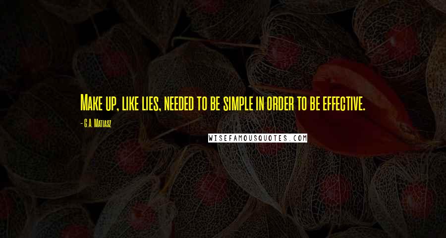 G.A. Matiasz Quotes: Make up, like lies, needed to be simple in order to be effective.