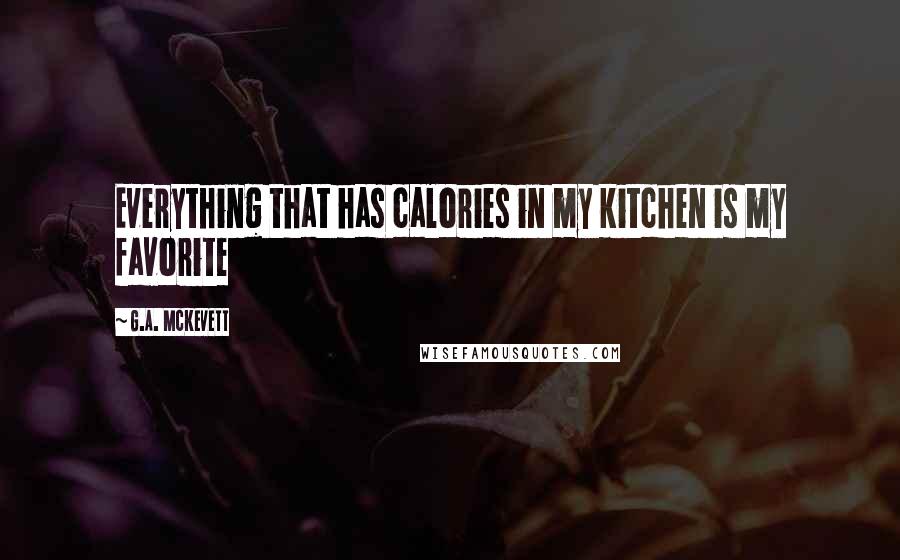 G.A. McKevett Quotes: Everything that has calories in my kitchen is my favorite