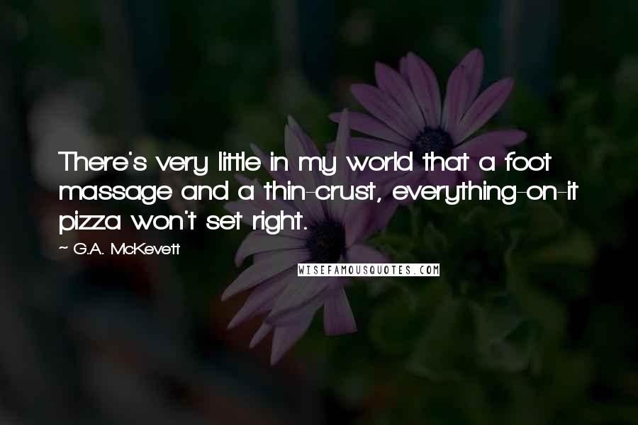 G.A. McKevett Quotes: There's very little in my world that a foot massage and a thin-crust, everything-on-it pizza won't set right.