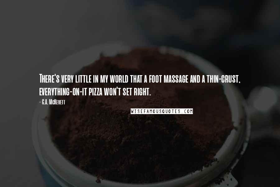 G.A. McKevett Quotes: There's very little in my world that a foot massage and a thin-crust, everything-on-it pizza won't set right.