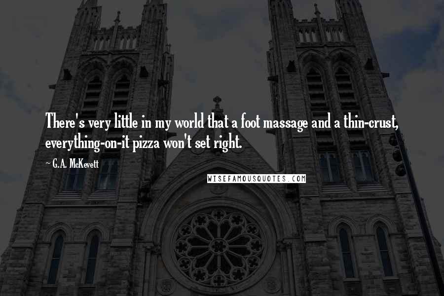 G.A. McKevett Quotes: There's very little in my world that a foot massage and a thin-crust, everything-on-it pizza won't set right.