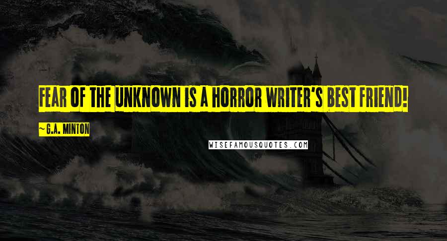 G.A. Minton Quotes: Fear of the unknown is a horror writer's best friend!
