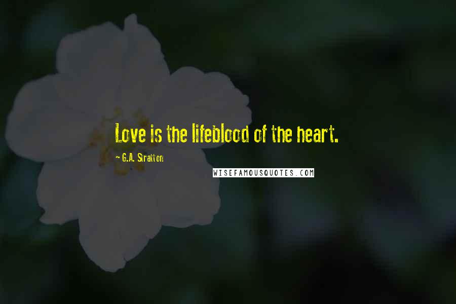 G.A. Stratton Quotes: Love is the lifeblood of the heart.