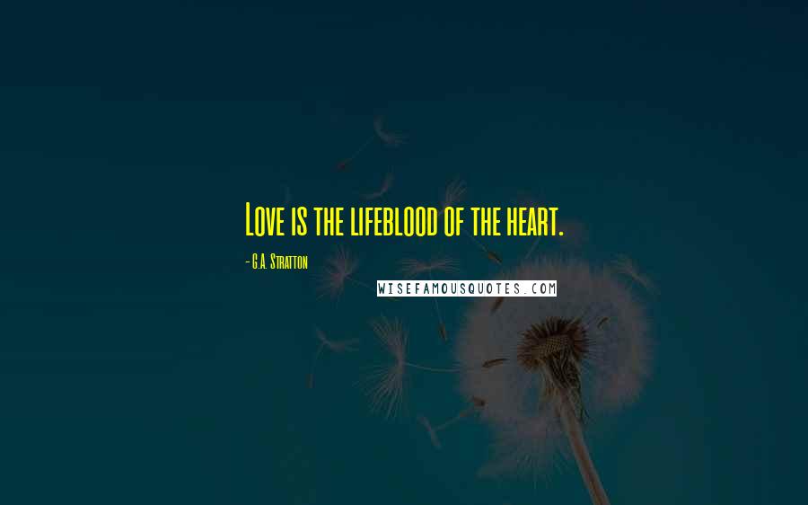 G.A. Stratton Quotes: Love is the lifeblood of the heart.