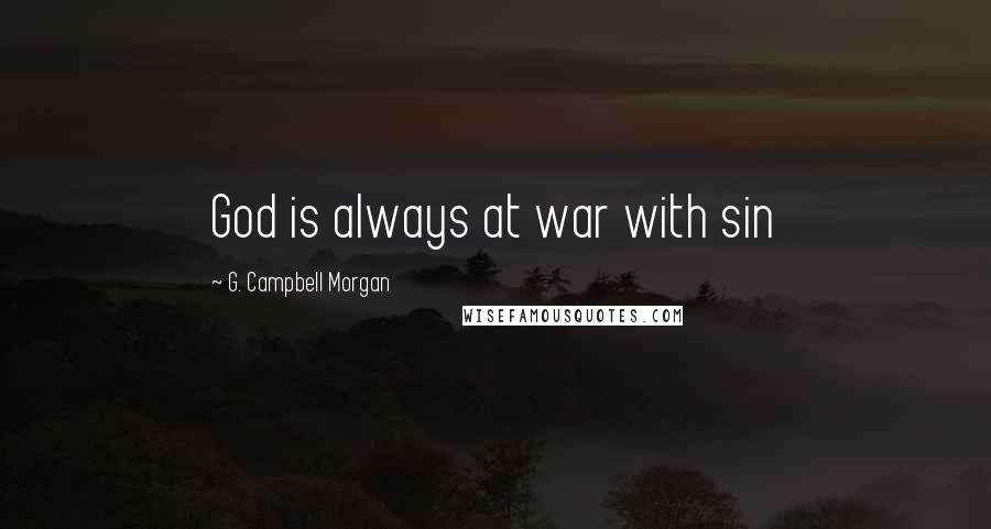 G. Campbell Morgan Quotes: God is always at war with sin