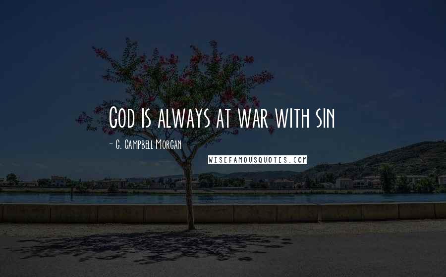 G. Campbell Morgan Quotes: God is always at war with sin