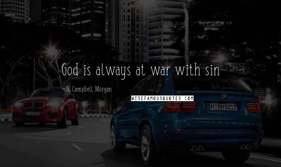G. Campbell Morgan Quotes: God is always at war with sin