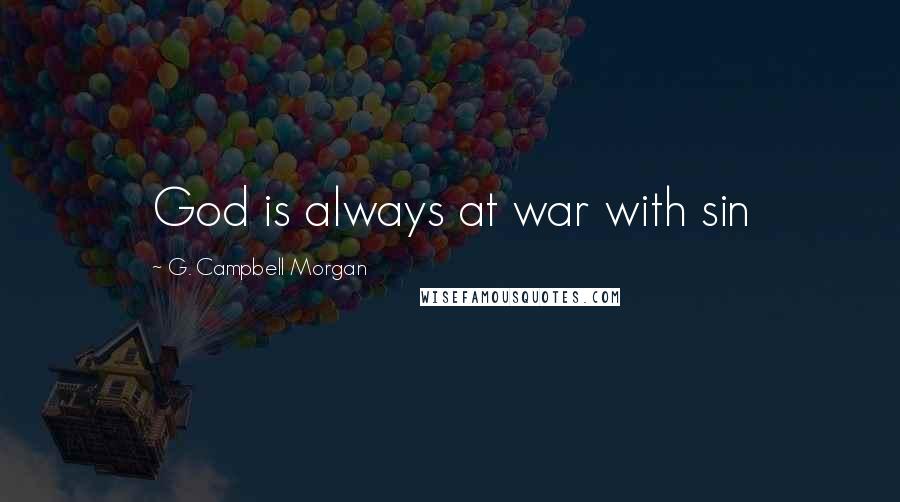 G. Campbell Morgan Quotes: God is always at war with sin
