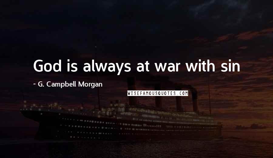 G. Campbell Morgan Quotes: God is always at war with sin