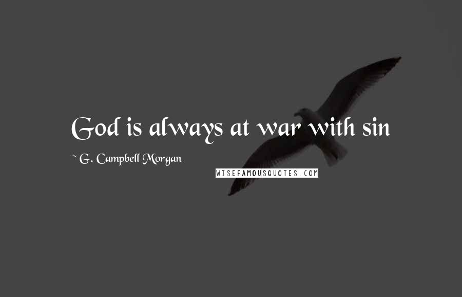 G. Campbell Morgan Quotes: God is always at war with sin