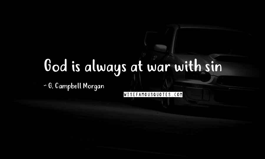 G. Campbell Morgan Quotes: God is always at war with sin