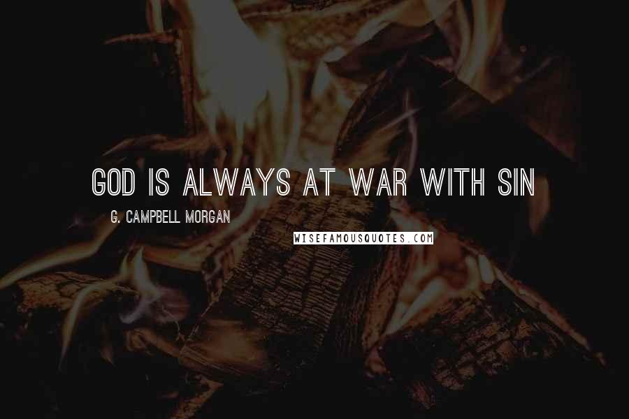 G. Campbell Morgan Quotes: God is always at war with sin