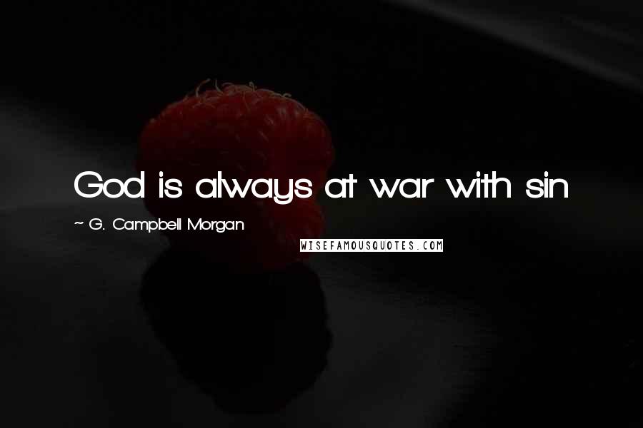 G. Campbell Morgan Quotes: God is always at war with sin