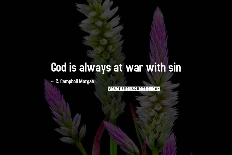 G. Campbell Morgan Quotes: God is always at war with sin